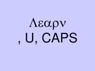 Learn , U, CAPS