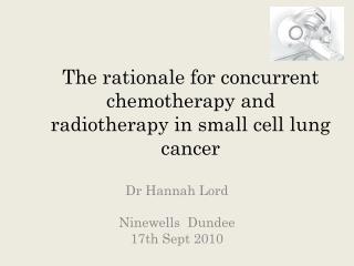 The rationale for concurrent chemotherapy and radiotherapy in small cell lung cancer