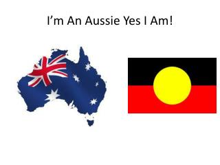 I’m An Aussie Yes I Am!