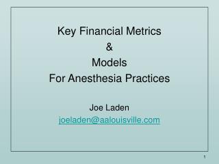 Key Financial Metrics &amp; Models For Anesthesia Practices Joe Laden joeladen@aalouisville