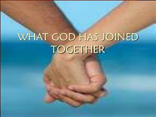 WHAT GOD HAS JOINED TOGETHER
