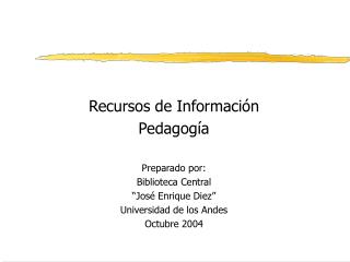 Recursos de Información Pedagogía Preparado por: Biblioteca Central “José Enrique Diez”