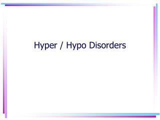 Hyper / Hypo Disorders
