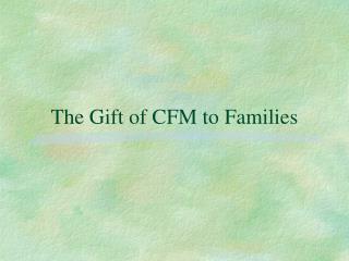 The Gift of CFM to Families