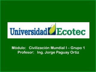 Módulo: Civilización Mundial I – Grupo 1 Profesor: Ing. Jorge Paguay Ortiz