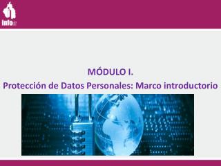 MÓDULO I. Protección de Datos Personales: Marco introductorio