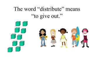 The word “distribute” means “to give out.”