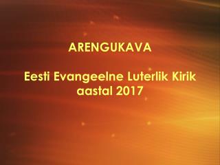 ARENGUKAVA Eesti Evangeelne Luterlik Kirik aastal 2017