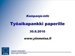 Kampanja-info Työaikapankki paperille 30.8.2010 ytnmetsa.fi