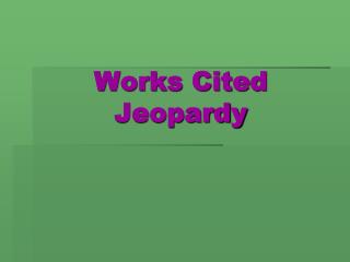 Works Cited Jeopardy