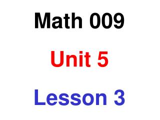 Math 009 Unit 5 Lesson 3