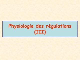 Physiologie des régulations (III)