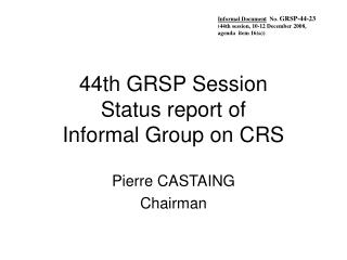 44th GRSP Session Status report of Informal Group on CRS