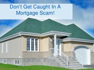 Don’t Get Caught In A Mortgage Scam !