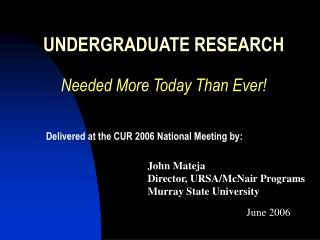 UNDERGRADUATE RESEARCH Needed More Today Than Ever!