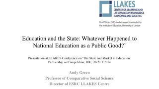 Andy Green Professor of C omparative S ocial Science Director of ESRC LLAKES Centre
