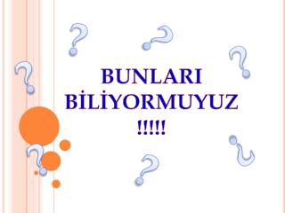 BUNLARI BİLİYORMUYUZ !!!!!