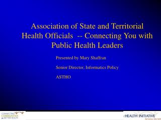 Presented by Mary Shaffran Senior Director, Informatics Policy ASTHO