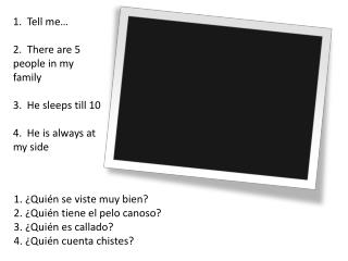 1. Tell me… 2. There are 5 people in my family 3. He sleeps till 10 4. He is always at my side