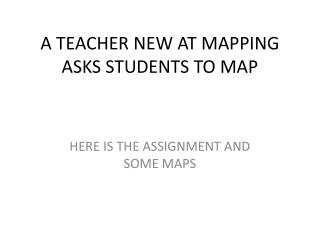 A TEACHER NEW AT MAPPING ASKS STUDENTS TO MAP