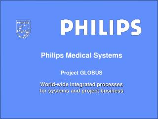 Philips Medical Systems Project GLOBUS World-wide integrated processes