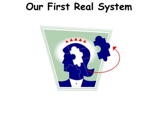Our First Real System