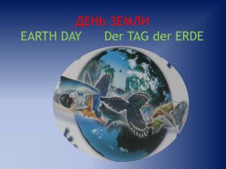 ДЕНЬ ЗЕМЛИ EARTH DAY Der TAG der ERDE