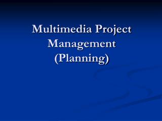 Multimedia Project Management (Planning)