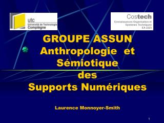 GROUPE ASSUN Anthropologie et Sémiotique des Supports Numériques Laurence Monnoyer-Smith