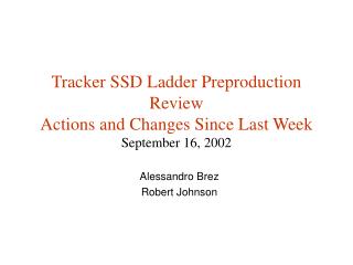 Tracker SSD Ladder Preproduction Review Actions and Changes Since Last Week September 16, 2002