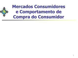 Mercados Consumidores e Comportamento de Compra do Consumidor