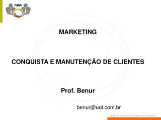 MARKETING CONQUISTA E MANUTENÇÃO DE CLIENTES Prof. Benur
