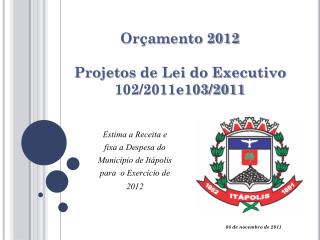 Orçamento 2012 Projetos de Lei do Executivo 102/2011e103/2011