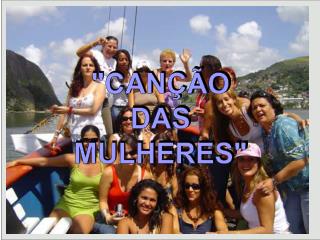 &quot;CANÇÃO DAS MULHERES&quot;