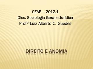 CEAP – 2012.1 Disc. Sociologia Geral e Jurídica Profº Luiz Alberto C. Guedes