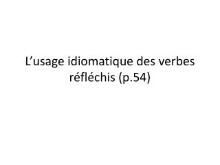 L’usage idiomatique des verbes réfléchis (p.54)