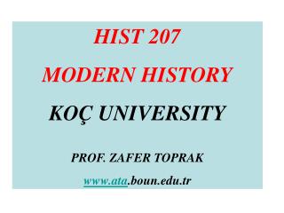 HIST 207 MODERN HISTORY KOÇ UNIVERSITY PROF. ZAFER TOPRAK ata .boun.tr