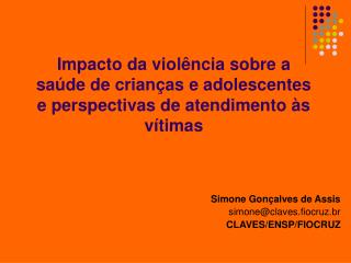 Simone Gonçalves de Assis simone@claves.fiocruz.br CLAVES/ENSP/FIOCRUZ