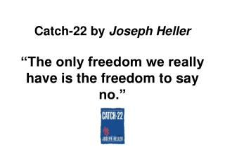 Catch-22 by Joseph Heller “The only freedom we really have is the freedom to say no.”