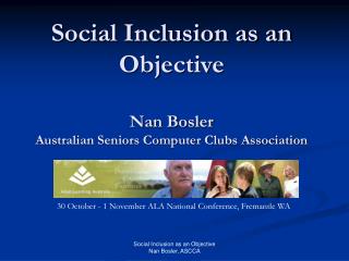 Social Inclusion as an Objective Nan Bosler Australian Seniors Computer Clubs Association