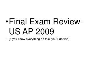 Final Exam Review- US AP 2009 (if you know everything on this, you’ll do fine)