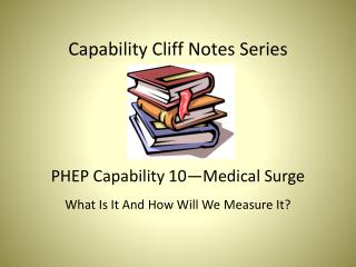 Capability Cliff Notes Series PHEP Capability 10—Medical Surge