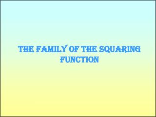 The Family of The Squaring Function