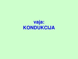 vaja: KONDUKCIJA