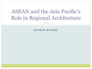 ASEAN and the Asia Pacific’s Role in Regional Architecture