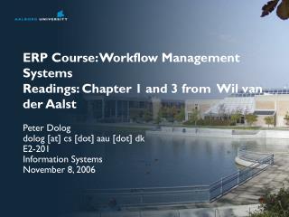 ERP Course: Workflow Management Systems Readings: Chapter 1 and 3 from Wil van der Aalst