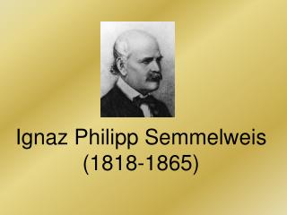 Ignaz Philipp Semmelweis (1818-1865)