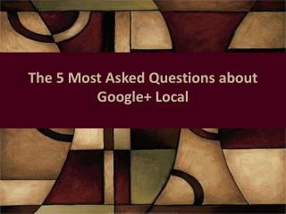 The 5 Most Asked Questions about Google+ Local