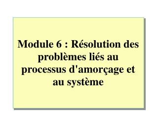 Module 6 : Résolution des problèmes liés au processus d'amorçage et au système