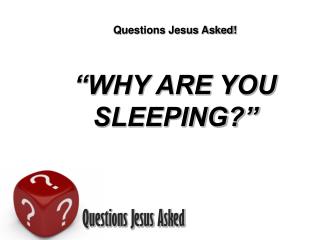 Questions Jesus Asked! “WHY ARE YOU SLEEPING?”